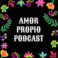Amor Propio Podcast: A Latina Journey to Power & Self-Love