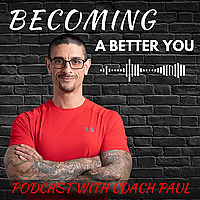 Becoming A Better You Podcast With Coach Paul