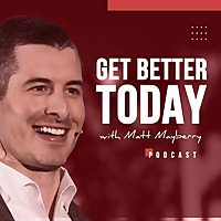 Get Better Today with Matt Mayberry