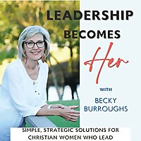 Leadership Becomes Her: Simple, Strategic Solutions for Christian Women Who Lead
