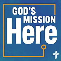 God's Mission Here &mdash; LCMS National Mission