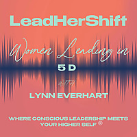 LeadHerShift: Women Leading in 5D with Lynn Everhart. Where Conscious Leadership meets Your Higher S