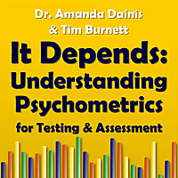 It Depends: Understanding Psychometrics for Testing + Assessment, by Dr. Amanda Dainis + Tim Burnett