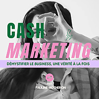 Cash Marketing : d&eacute;mystifier le business, une v&eacute;rit&eacute; &agrave; la fois