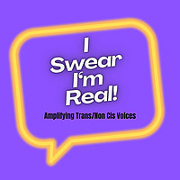I SWEAR I'M REAL: the true trans/non cis experience
