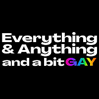 Everything & Anything...and a bit gay Podcast