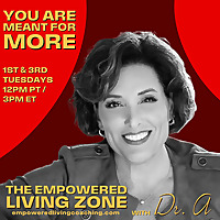 The Empowered Living Zone with Dr. A: You Are Meant for More!