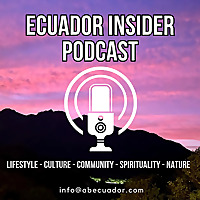Ecuador Insider Podcast: Lifestyle - Culture - Community - Spirituality - Nature
