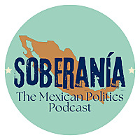 Soberan&iacute;a: The Mexican Politics Podcast