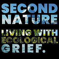 Second Nature: Living with Ecological Grief