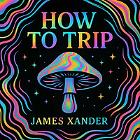 How to Trip | The Psychedelics Podcast