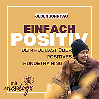 Einfach POSITIV | Dein Podcast f&uuml;r positives Hundetraining