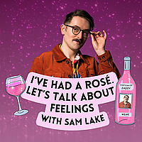 I've Had A Ros&eacute;, Let's Talk About Feelings with Sam Lake