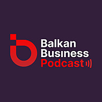 Balkan Business Podcast: Biznis na Balkanu