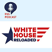 HSS Podcast - White House Reloaded