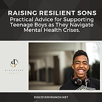 Raising Resilient Sons: Practical Advice for Supporting Teenage Boys as They Navigate Mental Health 
