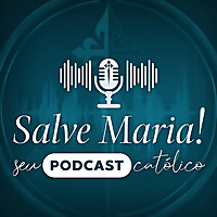 Salve Maria! Seu Podcast Cat&oacute;lico