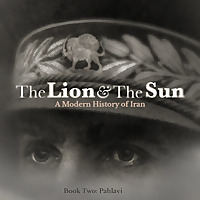 The Lion and The Sun: A Modern History of Iran