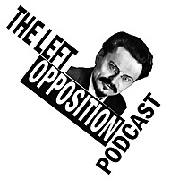 The Left Opposition Podcast