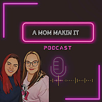 A Mom Makin It Podcast