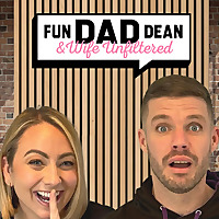 Fun Dad Dean & Wife: Unfiltered