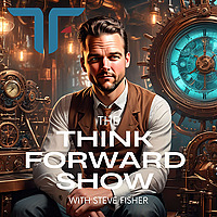Think Forward: Conversations with Futurists, Innovators and Big Thinkers