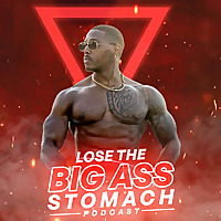 Lose The Big Ass Stomach Podcast