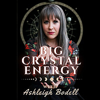 Self-Improvement with Crystals, Curiosities, Magic and Beyond - Big Crystal Energy Podcast with Ashl
