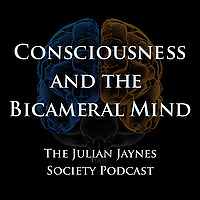 Consciousness and the Bicameral Mind - The Julian Jaynes Society Podcast
