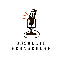 Obsolete Vernacular Podcast