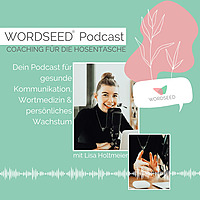 WORDSEED Podcast - Dein Podcast f&uuml;r gesunde Kommunikation, Wortmedizin & pers&ouml;nliches Wachstum