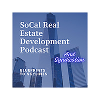 SoCal Real Estate Development and Syndication Podcast