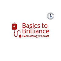 Basics to Brilliance: Haematology Podcast