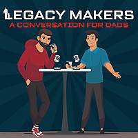 Legacy Makers: A Conversation For Dads
