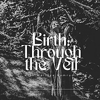Birth: Through the Veil