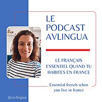 Le Podcast AVlingua: le fran&ccedil;ais essentiel quand tu habites en France!