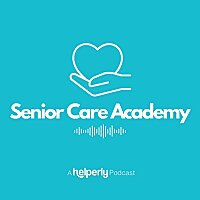 Senior Care Academy - A Helperly Podcast
