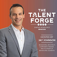 The Talent Forge: Shaping Workforce Behaviors with Jay Johnson
