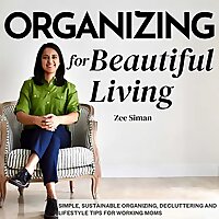 Organizing for Beautiful Living: Home Organizing Tips, Sustainable Organizing Tips, Decluttering Tip