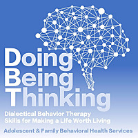 Doing Being Thinking: Dialectical Behavior Therapy Skills for Making a Life Worth Living