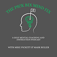 The Pick Bix Mind Fix- A Golf Mental Coaching & Instruction Podcast