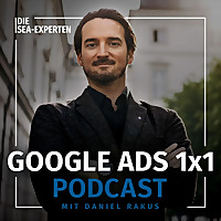 Der Google Ads 1x1 Podcast - Insights & Tipps vom SEA Experten Daniel Rakus