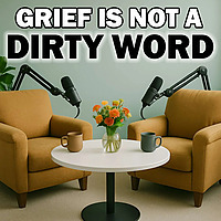 Grief Is Not A Dirty Word