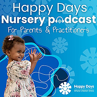 Happy Days Nursery Podcast - Early Years