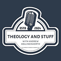 Theology and Stuff with Andrew Hollingsworth