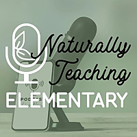 Naturally Teaching Elementary: A Podcast for Teachers and Homeschool Families