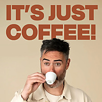 IT'S JUST COFFEE!