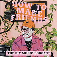 How To Make Friends - The DIY Music Podcast