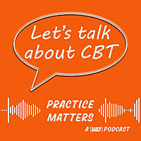 Let's Talk about CBT- Practice Matters
