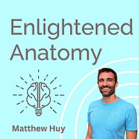 Enlightened Anatomy with Matthew Huy